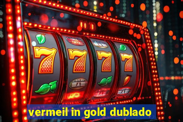 vermeil in gold dublado